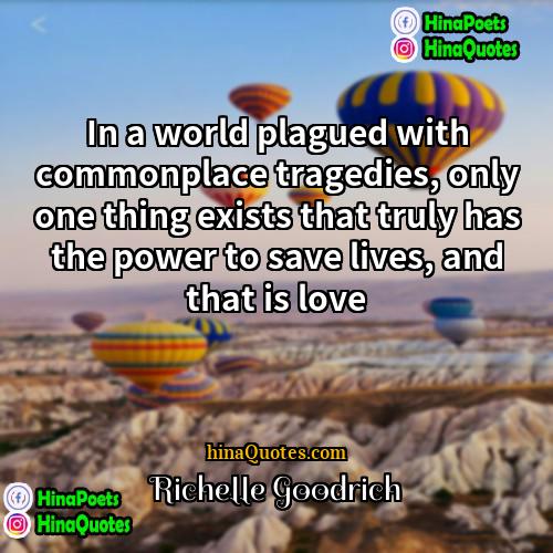 Richelle Goodrich Quotes | In a world plagued with commonplace tragedies,